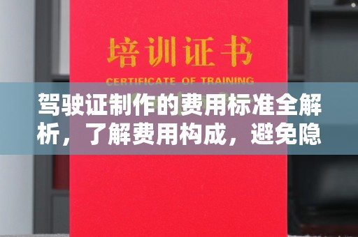 范县驾驶证制作的费用标准全解析，了解费用构成，避免隐形消费